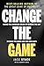 Change The Game: Saving The American Dream By Closing The Gap Between The Haves And The Have-Nots