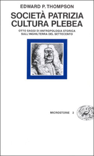 Società patrizia, cultura plebea Otto saggi di antropologia storica sull'Inghilterra del Settecento
