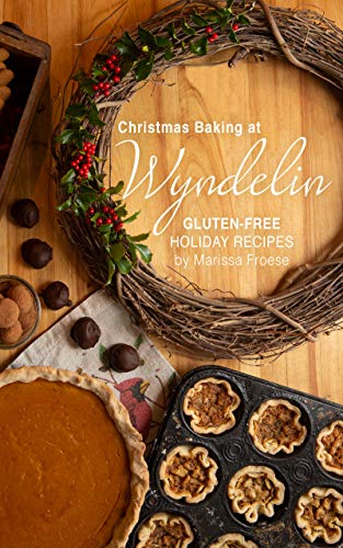 Christmas Baking at Wyndelin: Gluten-Free Holiday Recipes by Marissa Froese (Kindle Edition)
