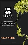 The Man Lives: A Conversation with Wole Soyinka on Life, Literature and Politics The Man Lives: A Conversation with Wole Soyinka on Life, Literature and Politics
