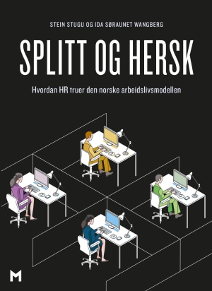 Splitt og hersk: Hvordan HR truer den norske arbeidslivsmodellen