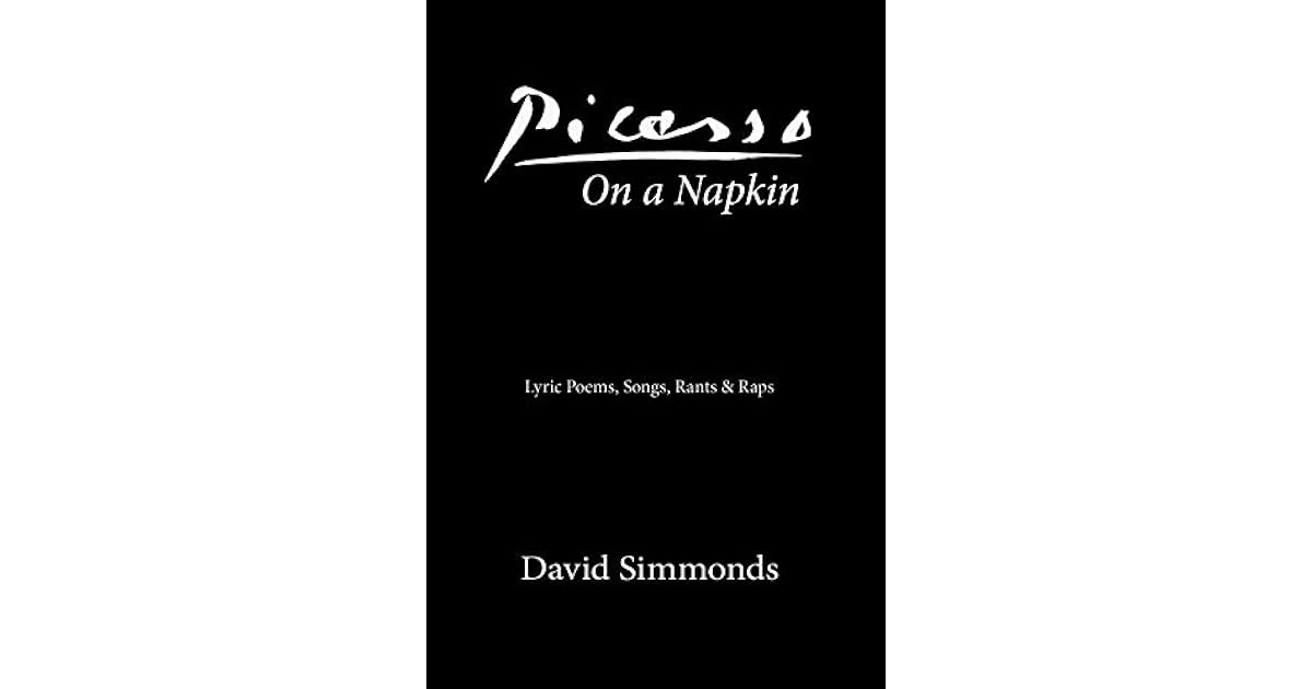 Picasso On a Napkin Lyric Poems, Songs, Rants & Raps by David Simmonds