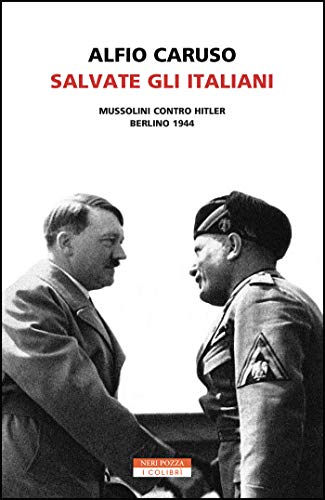 Salvate gli Italiani: Mussolini contro Hitler. Berlino 1944 (Italian Edition)