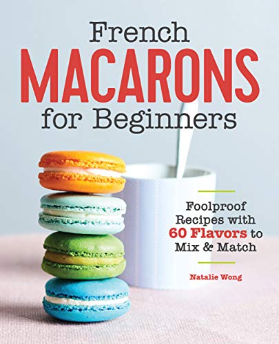 French Macarons for Beginners: Foolproof Recipes with 60 Flavors to Mix and Match (Kindle Edition)