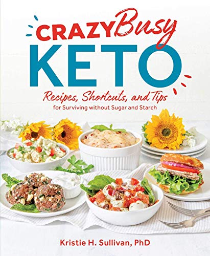 Crazy Busy Keto: Recipes, Shortcuts, and Tips for Surviving without Sugar and Starch (Kindle Edition)