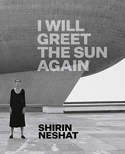 Shirin Neshat: I Will Greet the Sun Again (Hardcover)