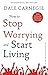 How to Stop Worrying and Start Living by Dale Carnegie
