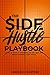 The Side Hustle Playbook: How to start a business on the side and begin earning cash today