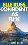 Book cover for Confident As Fu*k: How To Ditch Bad Vibes, Clean Up Your Past, And Cultivate Confidence In Order To Make Your Dreams A Reality