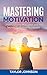 Mastering Motivation: Under...