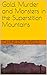 Gold, Murder and Monsters in the Superstition Mountains by Charles A. Mills Gold, Murder and Monsters in the Superstition Mountains by Charles A. Mills