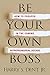 Be Your Own Boss: How to Pr...