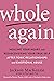 Whole Again: Healing Your Heart and Rediscovering Your True Self After Toxic Relationships and Emotional Abuse