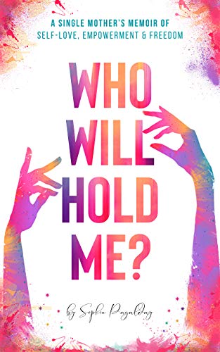 Who Will Hold Me?: A Single Mother's Memoir of Self-Love, Empowerment and Freedom (Kindle Edition)