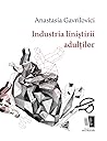 Industria liniștirii adulților by Anastasia Gavrilovici