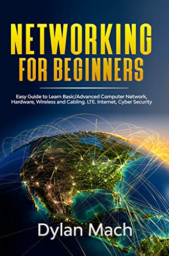 NETWORKING for Beginners: Easy Guide to Learn Basic/Advanced Computer Network, Hardware, Wireless, and Cabling. LTE, Internet and Cyber Security (Kindle Edition)