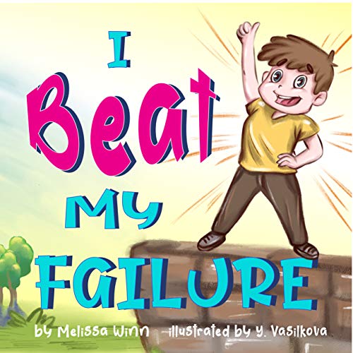 I Beat My Failure: Don’t Be Afraid to Fail or How to Build Self Confidence & Self-Esteem. Picture Books for Children Ages 4-6. (Oliver's Tips for Kids Book 3)