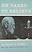He Dared to Believe: The Li...