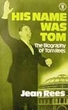 His Name Was Tom: The Biography of Tom Rees
