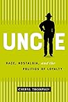 Uncle: Race, Nostalgia, and the Cultural Politics of Loyalty Uncle: Race, Nostalgia, and the Cultural Politics of Loyalty