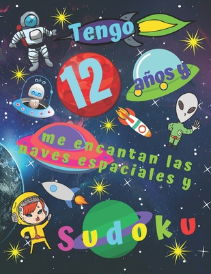 Tengo 12 a�os y me encantan las naves espaciales y el Sudoku: Libro de Sudoku f�cil para ni�os de doce a�os que incluye p�ginas para colorear tem�ticas de naves espaciales para entretener a los ni�os durante horas