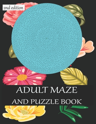 ADULT MAZE AND PUZZLE BOOK 2nd edition: 40 challenging maze. grate for developing problem solving skills, spatial awareness and critical thinking skills.