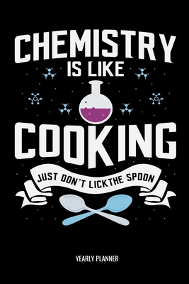 Chemistry Is Like Cooking Yearly Planner: Chemistry Is Like Cooking Yearly Planner 2020 2021 Science Physics Maths Daily Weekly Monthly Academic ... Goals Calendar | Class Shedule For Student