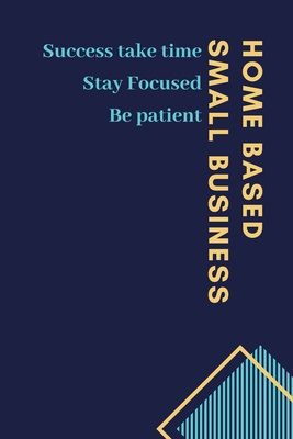 Success take time Stay Focused Be patient Home Based Small Business: resales and profit tracking book For resale website users looking to grow their stores or garage sale