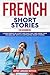 French Short Stories for Beginners: Learn French in a fast and easy way and grow your vocabulary with 15 captivating short stories