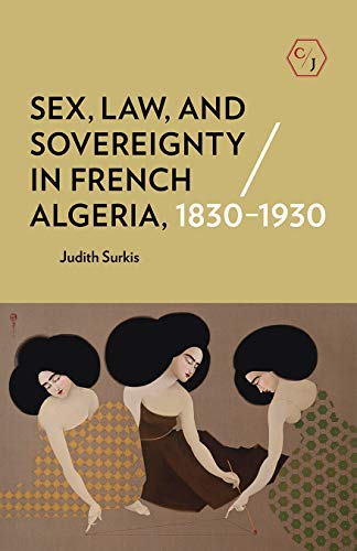 Sex, Law, and Sovereignty in French Algeria, 1830–1930 (Kindle Edition)