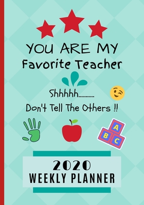 You Are My Favorite Teacher Shhh.... Don't Tell The Others !! 2020 Weekly Planner: Kindergarten Appreciation Gift / Diary & Journal Thank You Present