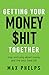 Getting Your Money $hit Together: Stop worrying about money and live your best life
