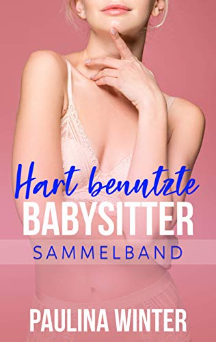 Hart benutzte Babysitter (Heiße Fickgeschichten ab 18): Sammelband (German Edition)