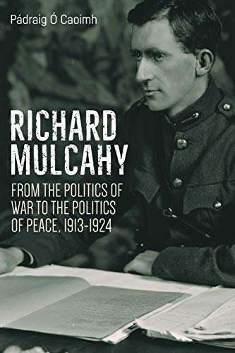 Richard Mulcahy: From the Politics of War to the Politics of Peace 1913–1924 (Kindle Edition)