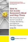 How to Get Inside Someone's Mind and Stay There: The Small Business Owner’s Guide to Content Marketing and Effective Message Creation How to Get Inside Someone's Mind and Stay There: The Small Business Owner’s Guide to Content Marketing and Effective Message Creation