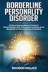 Borderline Personality Disorder Workbook: A Guide on Dialectical Behavioral Therapy for Emotion Regulation Skills, PTSD, Somatic Psychology. How to Manage BPD with Practical Exercises and Questions. Borderline Personality Disorder Workbook: A Guide on Dialectical Behavioral Therapy for Emotion Regulation Skills, PTSD, Somatic Psychology. How to Manage BPD with Practical Exercises and Questions.