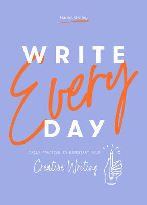 Write Every Day: Daily Practice to Kickstart Your Creative Writing (Paperback)