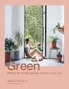 Green: Plants for Small Spaces, Indoors and Out Green: Plants for Small Spaces, Indoors and Out