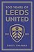 100 Years of Leeds United by Daniel Chapman