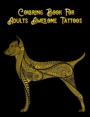Coloring Book For Adults Awesome Tattoos: Awesome 100+ Coloring Animals, Birds, Mandalas, Butterflies, Flowers, Paisley Patterns, Garden Designs, and Amazing Swirls for Adults Relaxation