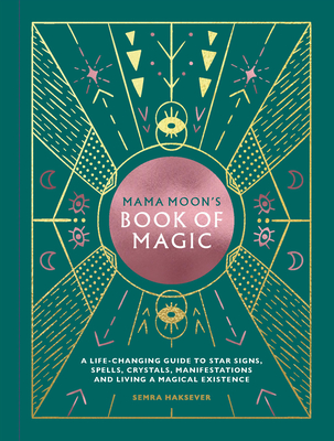 Mama Moon's Book of Magic: A Life-Changing Guide to Star Signs, Spells, Crystals, Manifestations and Living a Magical Existence (Hardcover)