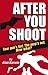 After You Shoot: Your Gun's Hot. The Perp's Not. Now What?