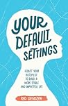 Your Default Settings: Adjust Your Autopilot to Build a More Stable and Impactful Life Your Default Settings: Adjust Your Autopilot to Build a More Stable and Impactful Life