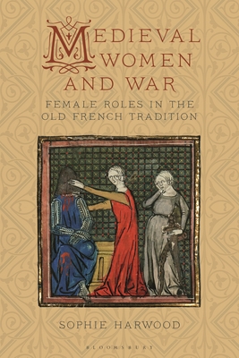 Medieval Women and War: Female Roles in the Old French Tradition (Material Culture and the Medieval World)