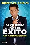 Alquimia para el éxito: Guía para emprendedores (Spanish Edition)