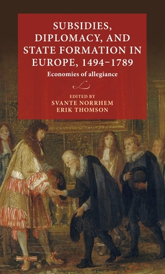 Subsidies, Diplomacy, and State Formation in Europe, 1494-1789: Economies of Allegiance (Hardcover)