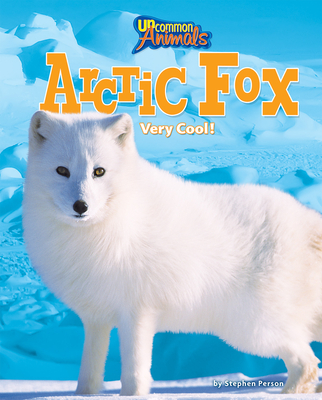 Arctic Fox - Narrative Non-Fiction Reading for Grade 3, Developmental Learning for Young Readers - Uncommon Animals