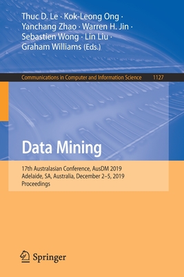 Data Mining: 17th Australasian Conference, AusDM 2019, Adelaide, SA, Australia, December 2–5, 2019, Proceedings (Communications in Computer and Information Science, 1127)