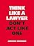 Think Like a Lawyer, Don't ...