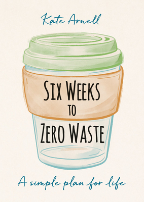 Six Weeks to Zero Waste: A simple plan for life (Paperback)